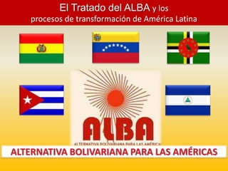 El Tratado del ALBA y los  procesos de transformación de América Latina ALTERNATIVA BOLIVARIANA PARA LAS AMÉRICAS 