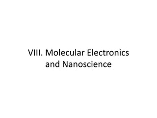 VIII. Molecular Electronics
and Nanoscience
 
