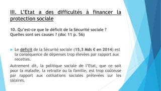 III. L’Etat a des difficultés à financer la
protection sociale
10. Qu’est-ce que le déficit de la Sécurité sociale ?
Quell...
