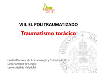 VIII. EL POLITRAUMATIZADO
Traumatismo torácico
Unidad Docente de Anestesiología y Cuidados Críticos
Departamento de Cirugía
Universidad de Valladolid
 