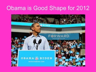 Obama is Good Shape for 2012
 