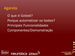 AgendaO que é Gxtest?Porque automatizar os testes?Principais FuncionalidadesComponentes/Demonstração