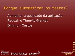 Porque automatizar os testes?Aumentar a qualidade da aplicaçãoReduzir o Time-to-MarketDiminuirCustos