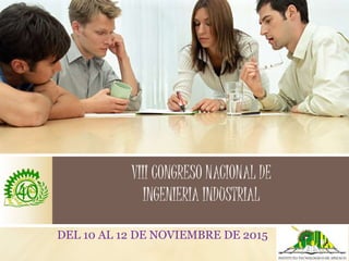 VIII CONGRESO NACIONAL DE
INGENIERIA INDUSTRIAL
DEL 10 AL 12 DE NOVIEMBRE DE 2015
 
