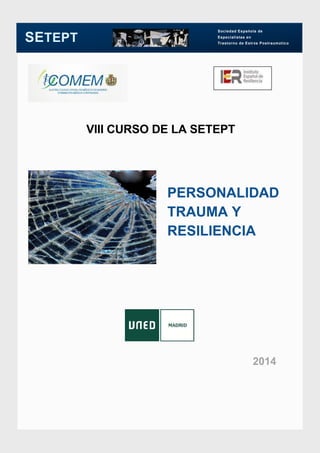 SETEPT

Sociedad Española de
Especialistas en
Trastorno de Estr és Postraumático

VIII CURSO DE LA SETEPT

PERSONALIDAD
TRAUMA Y
RESILIENCIA

2014

 