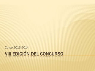 Curso 2013-2014

VIII EDICIÓN DEL CONCURSO

 