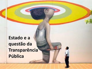 Estado e a
questão da
Transparência
Pública
 