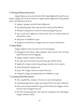 10
5. Writing(Written discourses)
perfection
supporting
Writing
written scripts
present
feedback
6. Study Skills:
Paragraph tables, diagrams, charts
groups
present
presentation feedback
7. Listening (Oral Discourses)
Listening passage slots
textbook
textbook
 