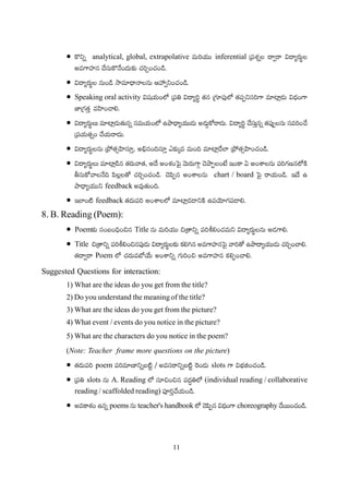 11
analytical, global, extrapolative inferential
Speaking oral activity
chart / board
feedback
feedback
8. B. Reading (Poem):
Poem Title
Title
Poem
Suggested Questions for interaction:
1) What are the ideas do you get from the title?
2) Do you understand the meaning of the title?
3) What are the ideas do you get from the picture?
4) What event / events do you notice in the picture?
5) What are the characters do you notice in the poem?
(Note: Teacher frame more questions on the picture)
poem slots
slots A. Reading (individual reading / collaborative
reading / scaffolded reading)
poems teacher's handbook choreography
 