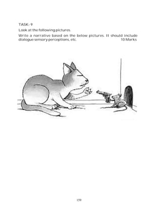 159
TASK- 9
Look at the following pictures.
Write a narrative based on the below pictures. It should include
dialogue sensory perceptions, etc. 10 Marks
 