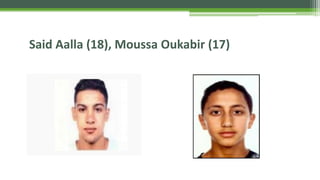 Said Aalla (18), Moussa Oukabir (17)
 