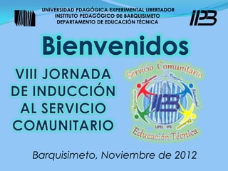 UNIVERSIDAD PDAGÓGICA EXPERIMENTAL LIBERTADOR
     INSTITUTO PEDAGÓGICO DE BARQUISIMETO
      DEPARTAMENTO DE EDUCACIÓN TÉCNICA




 Bienvenidos



Barquisimeto, Noviembre de 2012
 