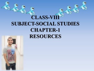 CLASS-VIII
SUBJECT-SOCIAL STUDIES
CHAPTER-1
RESOURCES
 