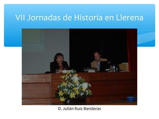 VII Jornadas de Historia en Llerena
D. Julián Ruiz Banderas
 