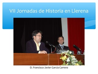 VII Jornadas de Historia en Llerena
D. Francisco Javier Garcia Carrero
 