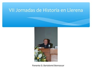 VII Jornadas de Historia en Llerena
Ponente D. Bartolomé Bennassar
 