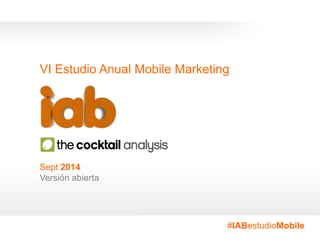VI Estudio Anual Mobile Marketing 
#IABestudioMobile 
Sept 2014 
Versión abierta 
#IABestudioMobile 
 