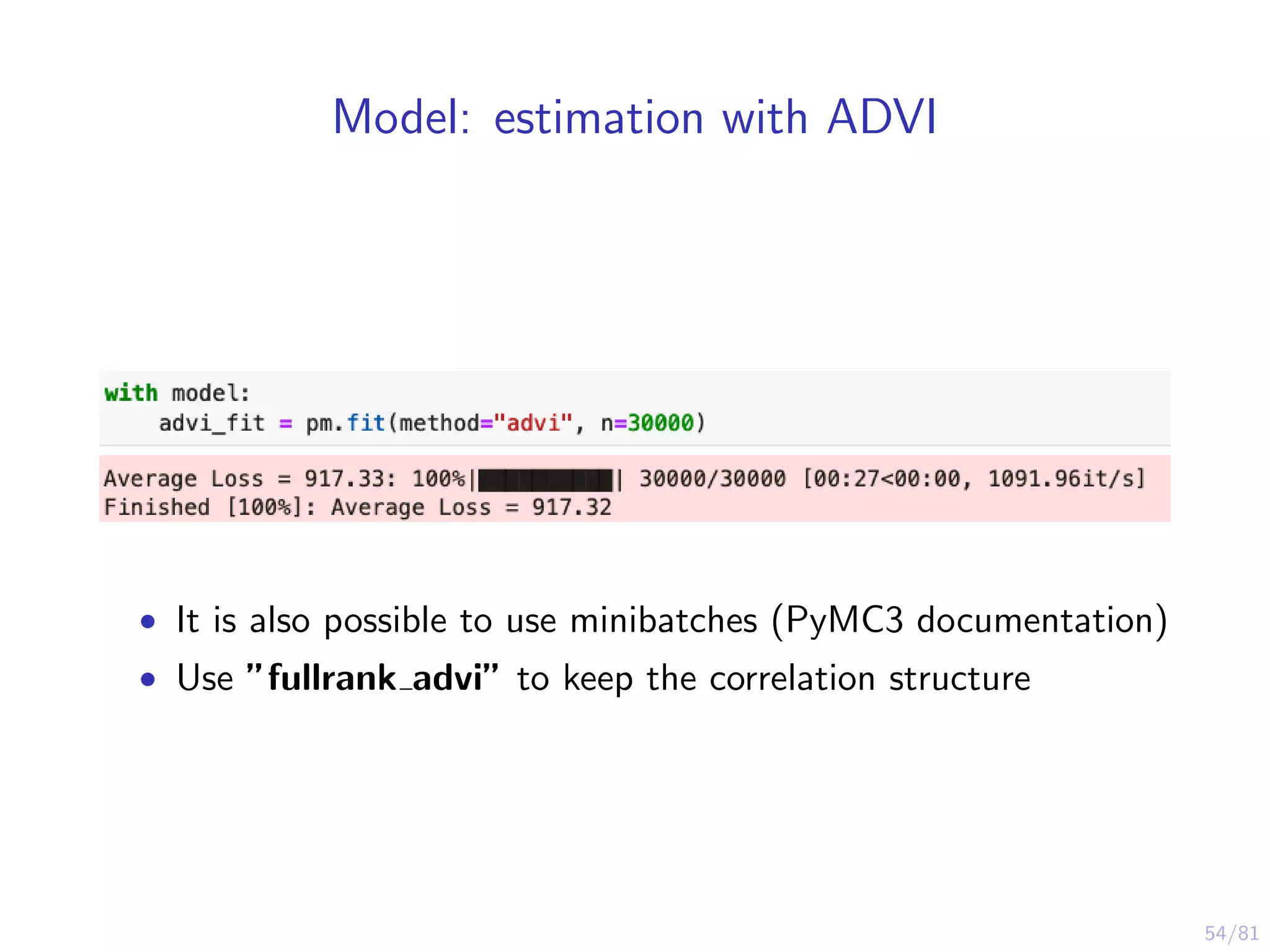 54/81
Model: estimation with ADVI
• It is also possible to use minibatches (PyMC3 documentation)
• Use ”fullrank advi” to keep the correlation structure
 