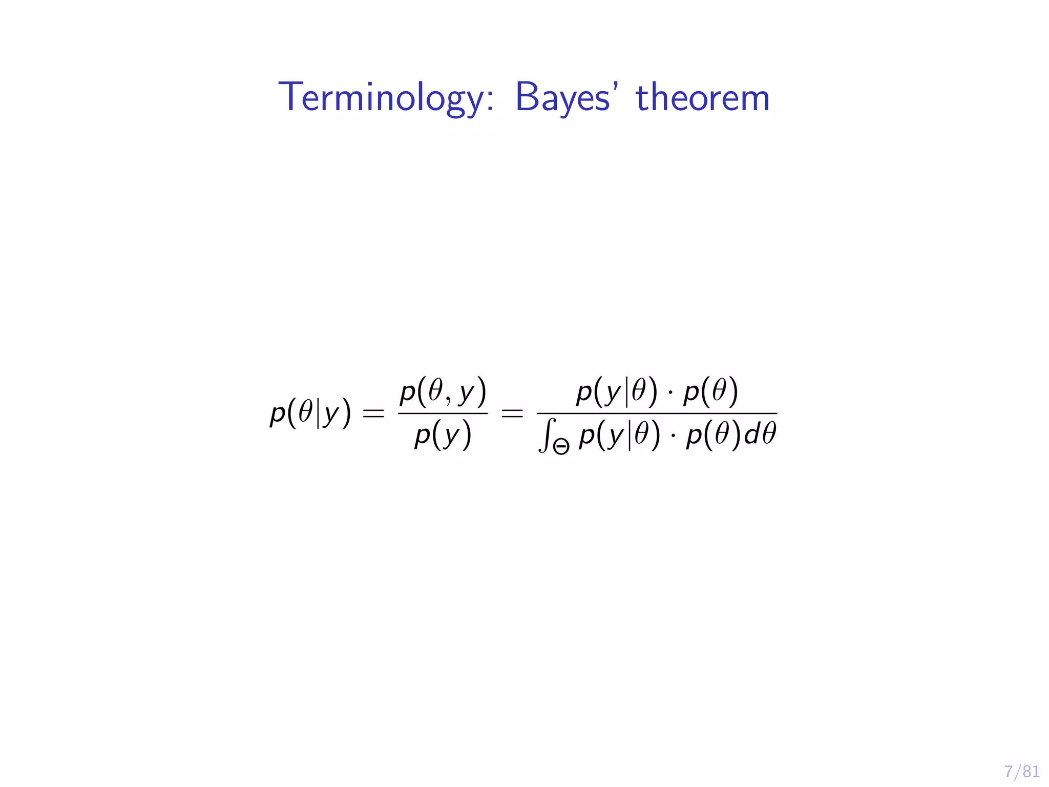 7/81
Terminology: Bayes’ theorem
p(θ|y) =
p(θ, y)
p(y)
=
p(y|θ) · p(θ)
Θ p(y|θ) · p(θ)dθ
 