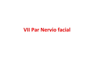 VII Par Nervio facial
 