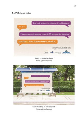 117
3.4.17 Abrigo de ônibus
Figura 72: Abrigo de ônibus
Fonte: Agência Expresso
Figura 73: Abrigo de ônibus aplicado
Fonte: Agência Expresso
 