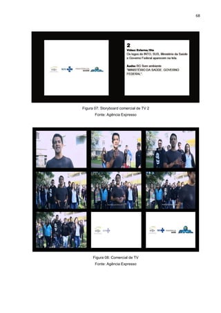 68
Figura 07: Storyboard comercial de TV 2
Fonte: Agência Expresso
Figura 08: Comercial de TV
Fonte: Agência Expresso
 
