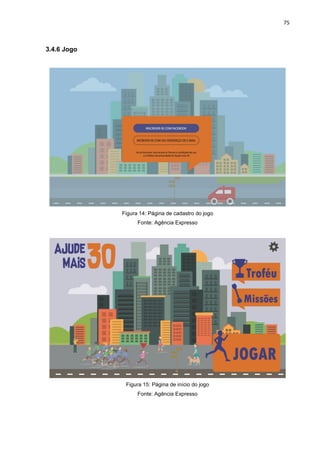 75
3.4.6 Jogo
Figura 14: Página de cadastro do jogo
Fonte: Agência Expresso
Figura 15: Página de início do jogo
Fonte: Agência Expresso
 