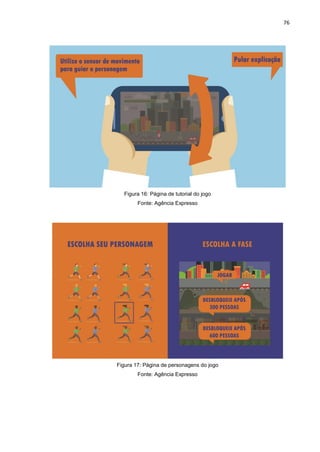 76
Figura 16: Página de tutorial do jogo
Fonte: Agência Expresso
Figura 17: Página de personagens do jogo
Fonte: Agência Expresso
 
