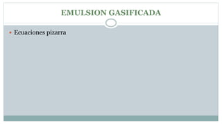 EMULSION GASIFICADA
 Ecuaciones pizarra
 