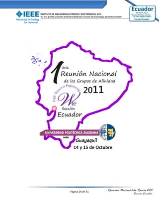 INSTITUTO DE INGENIEROS ELÉCTRICOS Y ELECTRÓNICOS, IEEE.
“La más grande asociación profesional dedicada al avance de la tecnología para la humanidad”




                                 Página 24 de 31                           Reunión Nacional de Ramas 2011
                                                                                               Sección Ecuador
 