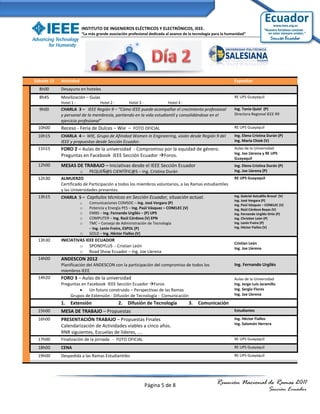 INSTITUTO DE INGENIEROS ELÉCTRICOS Y ELECTRÓNICOS, IEEE.
                        “La más grande asociación profesional dedicada al avance de la tecnología para la humanidad”




Sábado 15   Actividad                                                                                        Expositor
  8h00      Desayuno en hoteles
  8h45      Movilización – Guías                                                                             RE UPS Guayaquil
            Hotel 1 -              Hotel 2 -        Hotel 3 -            Hotel 4 -
  9h00      CHARLA 3 – IEEE Región 9 – “Cómo IEEE puede acompañar el crecimiento profesional                 Ing. Tania Quiel (P)
            y personal de la membresía, partiendo en la vida estudiantil y consolidándose en el              Directora Regional IEEE R9
            ejercicio profesional”
 10h00      Receso - Feria de Dulces – Wie – FOTO OFICIAL                                                    RE UPS Guayaquil

 10h15      CHARLA 4 – WIE, Grupo de Afinidad Women in Engineering, visión desde Región 9 del                Ing. Elena Cristina Durán (P)
            IEEE y propuestas desde Sección Ecuador.                                                         Ing. María Chiok (V)
 11h15      FORO 2 – Aulas de la universidad - Compromiso por la equidad de género.                          Aulas de la Universidad
                                                                                                             Ing. Joe Llerena y RE UPS
            Preguntas en Facebook IEEE Sección Ecuador Foros.
                                                                                                             Guayaquil
 12h00      MESAS DE TRABAJO – Iniciativas desde el IEEE Sección Ecuador                                     Ing. Elena Cristina Durán (P)
                      o PEQUEÑ@S CIENTÍFIC@S – Ing. Cristina Durán                                           Ing. Joe Llerena (P)
 12h30      ALMUERZO                                                                                         RE UPS Guayaquil
            Certificado de Participación a todos los miembros voluntarios, a las Ramas estudiantiles
            y las Universidades presentes.
 13h15      CHARLA 5 – Capítulos técnicos en Sección Ecuador, situación actual.                              Ing. Gabriel Astudillo Brocel (V)
                                                                                                             Ing. José Vergara (P)
                        o   Comunicaciones COMSOC – Ing. José Vergara (P)                                    Ing. Paúl Vásquez – CONELEC (V)
                        o   Potencia y Energía PES – Ing. Paúl Vásquez – CONELEC (V)                         Ing. Raúl Córdova Bayas (V)
                        o   EMBS – Ing. Fernando Urgilés – (P) UPS                                           Ing. Fernando Urgilés Ortiz (P)
                        o   COMPUTER – Ing. Raúl Córdova (V) EPN                                             Ing. Christian León (P)
                        o   TMC – Consejo de Administración de Tecnología                                    Ing. Lenin Freire (P)
                            – Ing. Lenin Freire, ESPOL (P)                                                   Ing. Héctor Fiallos (V)
                     o      GOLD – Ing. Héctor Fiallos (V)
 13h30      INICIATIVAS IEEE ECUADOR
                                                                                                             Cristian León
                     o SPONDYLUS - Cristian León                                                             Ing. Joe Llerena
                     o Road Show Ecuador – Ing. Joe Llerena
 14h00      ANDESCON 2012
            Planificación del ANDESCON con la participación del compromiso de todos los                      Ing. Fernando Urgilés
            miembros IEEE
 14h20      FORO 3 – Aulas de la universidad                                                                 Aulas de la Universidad
            Preguntas en Facebook IEEE Sección Ecuador Foros                                                Ing. Jorge Luis Jaramillo
                         Un futuro construido – Perspectivas de las Ramas                                   Ing. Sergio Flores
                Grupos de Extensión - Difusión de Tecnología - Comunicación                                  Ing. Joe Llerena

            1.   Extensión                     2.   Difusión de Tecnología             3.   Comunicación
 15h00      MESA DE TRABAJO – Propuestas                                                                     Estudiantes

 16h00      PRESENTACIÓN TRABAJO – Propuestas Finales                                                        Ing. Héctor Fiallos
                                                                                                             Ing. Salomón Herrera
            Calendarización de Actividades viables a cinco años.
            RNR siguientes, Escuelas de líderes, ….
 17h00      Finalización de la jornada - FOTO OFICIAL                                                        RE UPS Guayaquil

 18h00      CENA                                                                                             RE UPS Guayaquil

 19h00      Despedida a las Ramas Estudiantiles                                                              RE UPS Guayaquil




                                                                Página 5 de 8                      Reunión Nacional de Ramas 2011
                                                                                                                                   Sección Ecuador
 