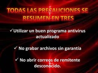 Todas las precauciones se resumen en tresUtilizar un buen programa antivirus actualizado