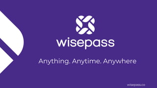 wisepass.co
Anything. Anytime. Anywhere
 