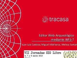 Editor Web Arqueológico
                        mediante WFS-T
Juan Luis Cardoso, Miguel Villafranca, Melissa Santan
 