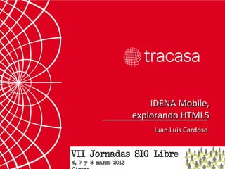 IDENA Mobile, explorando
                                 HTML5
Juan Luis Cardoso, Fernando Lacunza, Carlos Sabando
 