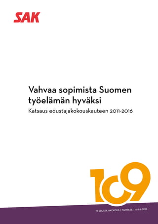 19. EDUSTAJAKOKOUS | TAMPERE | 6.–8.6.2016
Vahvaa sopimista Suomen
työelämän hyväksi
Katsaus edustajakokouskauteen 2011-2016
 