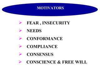 FEAR , INSECURITY NEEDS CONFORMANCE COMPLIANCE   CONSENSUS CONSCIENCE & FREE WILL MOTIVATORS 