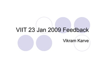 VIIT 23 Jan 2009 Feedback Vikram Karve 