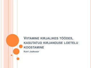 VIITAMINE KIRJALIKES TÖÖDES,
KASUTATUD KIRJANDUSE LOETELU
KOOSTAMINE
Kairi Jaaksaar
 