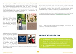 18
Raportul Anual 2022 | Viitor Plus
Viitor Plus | pentru oameni și natură
Ca și până acum, și în 2022 am rămas aproape de comunitatea noastră
de urmăritori din mediul online, cărora am căutat să le oferim mai
mult conținut relevant și cât mai variat. Astfel, am publicat mai multe
instastory-uri, am interacționat prin mesaje cu prietenii noștri, care au fost
lângă cu noi la evenimente urmărind materiale foto/video postate în timp
real. Am fost mai activi pe Facebook și Instagram, dar și pe LinkedIn ori pe
alte grupuri online, unde am găsit prieteni noi.
Tot în această direcție, am
susținut în 2022 o sesiune
foto realizată împreună
cu Mihaela Tasulea,
care a avut ca rezultat
îmbunătațirea aspectului
site-ului și al materialelor de
prezentare.
După o toamnă obișnuită de
care ne era dor, luna decembrie
ne-a readus emoțiile unor
sărbători petrecute impreună,
fără izolare și teamă. Așa că,
alături de alți colegi din Viitor
Plus, ne-am transformat magic
în ajutoarele lui Moș Crăciun,
pentru a ne recompensa
partenerii cu mici cadouri din
suflet și pentru a încheia anul cu căldură în inimi și speranța în ani viitori
plini de fapte bune.
În ceea ce privește cererea pentru produsele noastre, în anul care a trecut
s-a înregistrat atât o creștere a comenzilor primite de la companii (care
au achiziționat produsele de la noi utilizând jumătate din taxa pentru
dizabilitate), cât și o creștere a comenzilor primite de la persoane fizice.
Nebucurămsăvedemcumcliențiinoștri(persoanejuridiceșifizice)înțeleg,
susțin și promovează conceptele de reducere, reutilizare și reciclare.
Pentru a vedea mai exact cum au stat lucrurile anul trecut, în cele ce
urmează vă prezentăm câteva statistici.
Rezultatele la finalul anului 2022:
• 23deangajați,dintrecare14persoanecudizabilități;
• 3.186 de produse Puzzletex (reușind astfel să
reutilizăm 430 de kilogramede resturi textile);
• 90.210 produse textile - sacoșe/săculeți/accesorii
din bumbac.
 