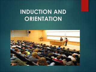 INDUCTION AND 
ORIENTATION 
 