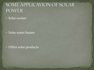  Solar cooker
 Solar water heater
 Other solar products
 