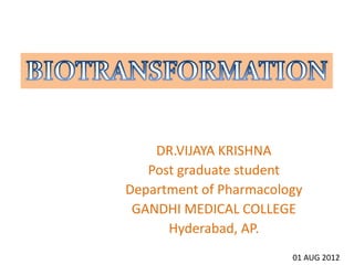 DR.VIJAYA KRISHNA
   Post graduate student
Department of Pharmacology
 GANDHI MEDICAL COLLEGE
      Hyderabad, AP.
                        01 AUG 2012
 