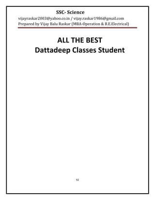 SSC- Science
vijayraskar2003@yahoo.co.in / vijay.raskar1986@gmail.com
Prepared by Vijay Balu Raskar (MBA-Operation & B.E.Electrical)



               ALL THE BEST
         Dattadeep Classes Student




                                92
 
