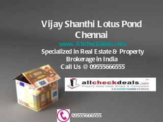 Vijay Shanthi Lotus Pond  Chennai   www. Allcheckdeals.com Specialized in Real Estate & Property Brokerage in India  Call Us @ 09555666555 09555666555 