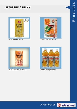 A Member of
REFRESHING DRINK
MTR Badam Drink Rasna Instant Drink
MTR Chocolate Drink Maaza Mango Drink
Products
 