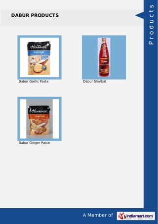 A Member of
DABUR PRODUCTS
Dabur Garlic Paste Dabur Sharbat
Dabur Ginger Paste
Products
 