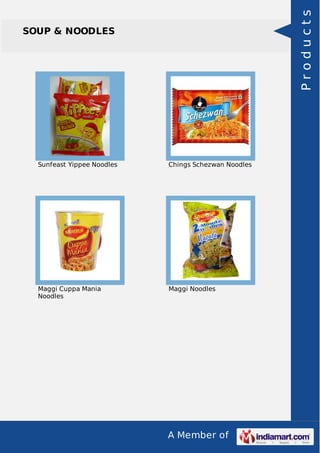 A Member of
SOUP & NOODLES
Sunfeast Yippee Noodles Chings Schezwan Noodles
Maggi Cuppa Mania
Noodles
Maggi Noodles
Products
 