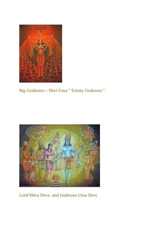 Big-Godesses :- Devi Uma “ Trinity Godesses “.
Lord Shiva Deva and Godesses Uma Devi.
 