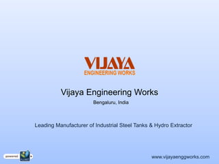 Vijaya Engineering Works
                       Bengaluru, India



Leading Manufacturer of Industrial Steel Tanks & Hydro Extractor




                                               www.vijayaenggworks.com
 